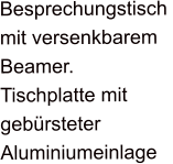 Besprechungstisch  mit versenkbarem Beamer. Tischplatte mit  gebrsteter  Aluminiumeinlage